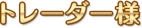トレーダー様