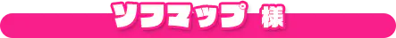 ソフマップ様